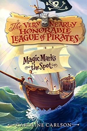 Magic Marks the Spot (The Very Nearly Honorable League of Pirates) by Caroline Carlson (Paperback)