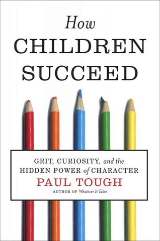 Paul Tough How Children Succeed Grit Curiosity and the Hidden Power of Character Singapore